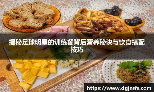 揭秘足球明星的训练餐背后营养秘诀与饮食搭配技巧